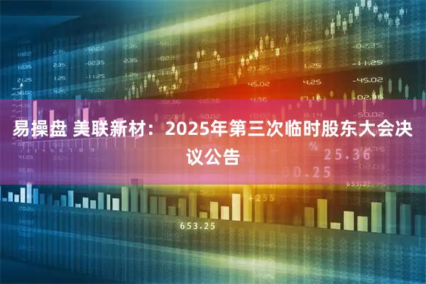 易操盘 美联新材：2025年第三次临时股东大会决议公告