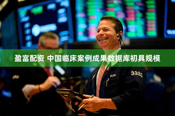 盈富配资 中国临床案例成果数据库初具规模